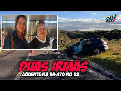 (( TRAGÉDIA NO RS )) DUAS IRMÃS MORREM em grave acidente na  BR-470 em Lagoa Vermelha RS