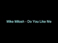 Mike Milosh - Do You Like Me