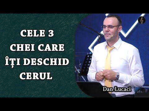 Cele 3 chei care îți deschid cerul - Dan Lucaci | PREDICA