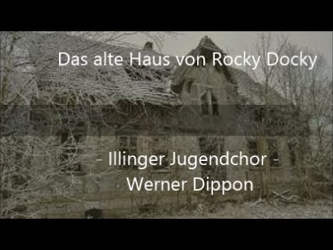 Das alte Haus von Rocky Docky - Illinger Jugendchor -  (Werner Dippon)