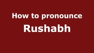 How to pronounce Rushabh
