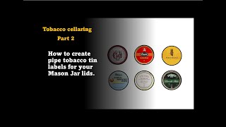 Tobacco Cellaring Part 2 : How to create pipe tobacco tin labels for Mason Jar lids. Step-by-Step