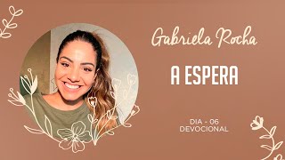 GABRIELA ROCHA | DEVOCIONAL 06 | A ESPERA