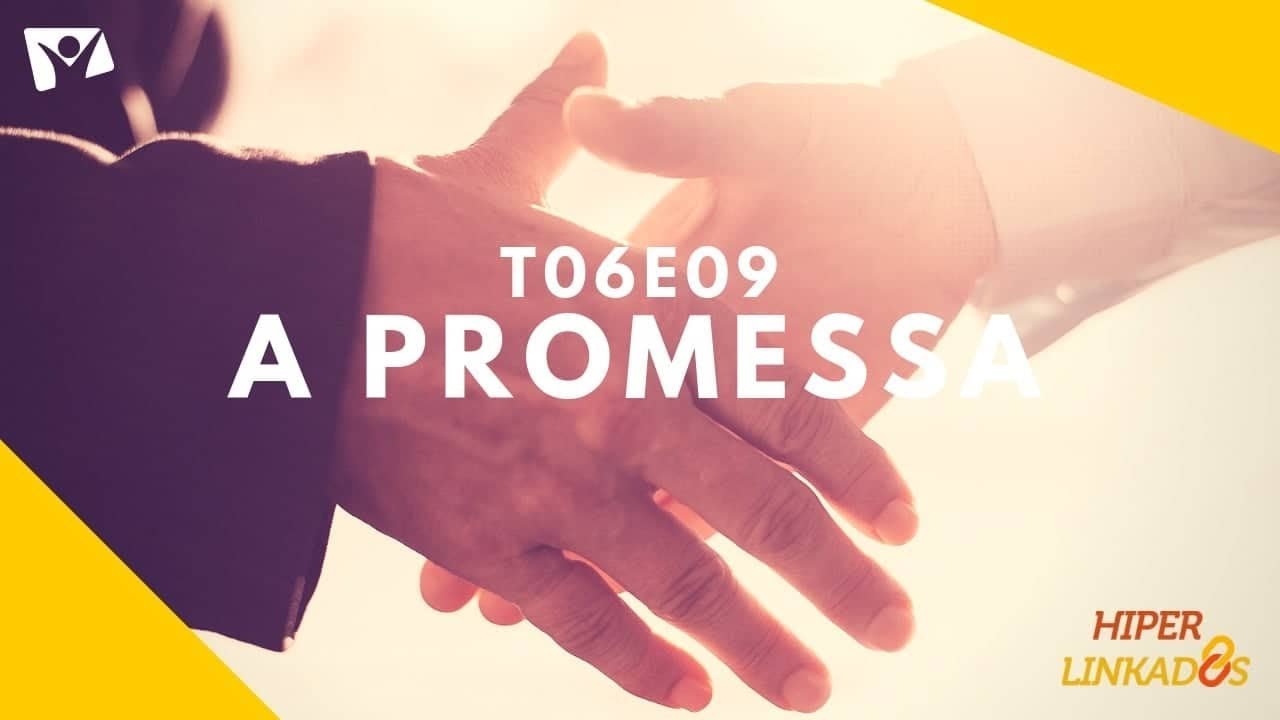 HIPERLINKADOS - T06E09 - A PROMESSA