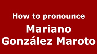 How to pronounce Mariano González Maroto