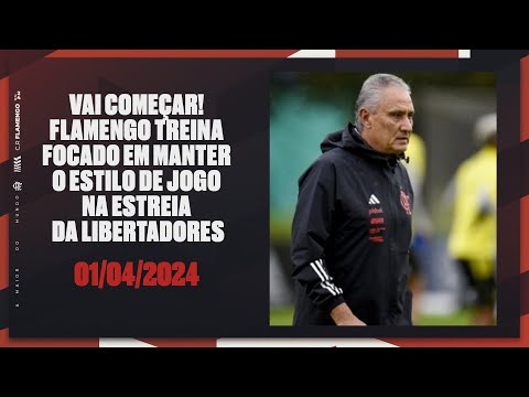 WILL START! FLAMENGO TRAINS FOCUSED ON MAINTAINING THEIR PLAYING STYLE IN THE LIBERTADORES DEBUT