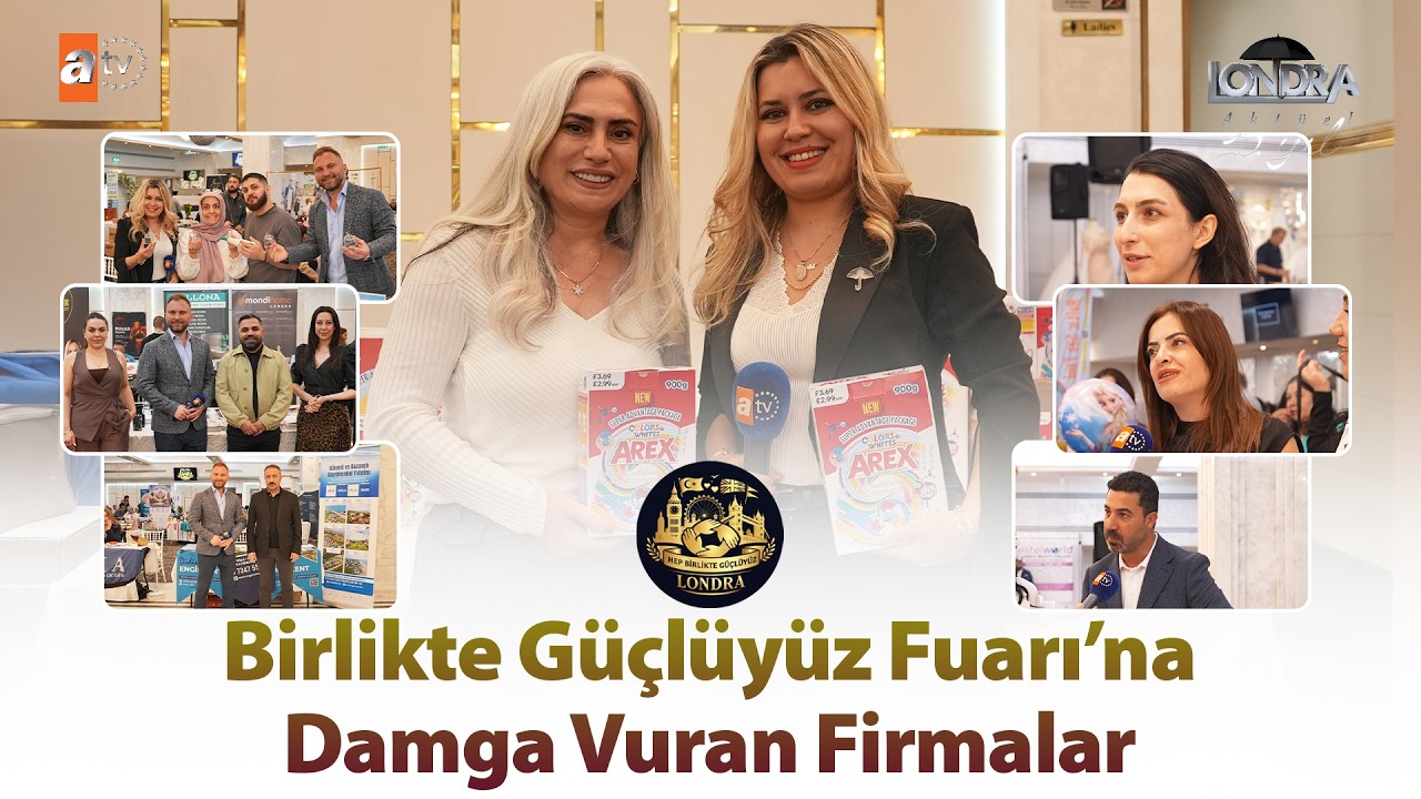 Birlikte Güçlüyüz fuarına damga vuran firmalar… / Londra Aktüel 345. Bölüm