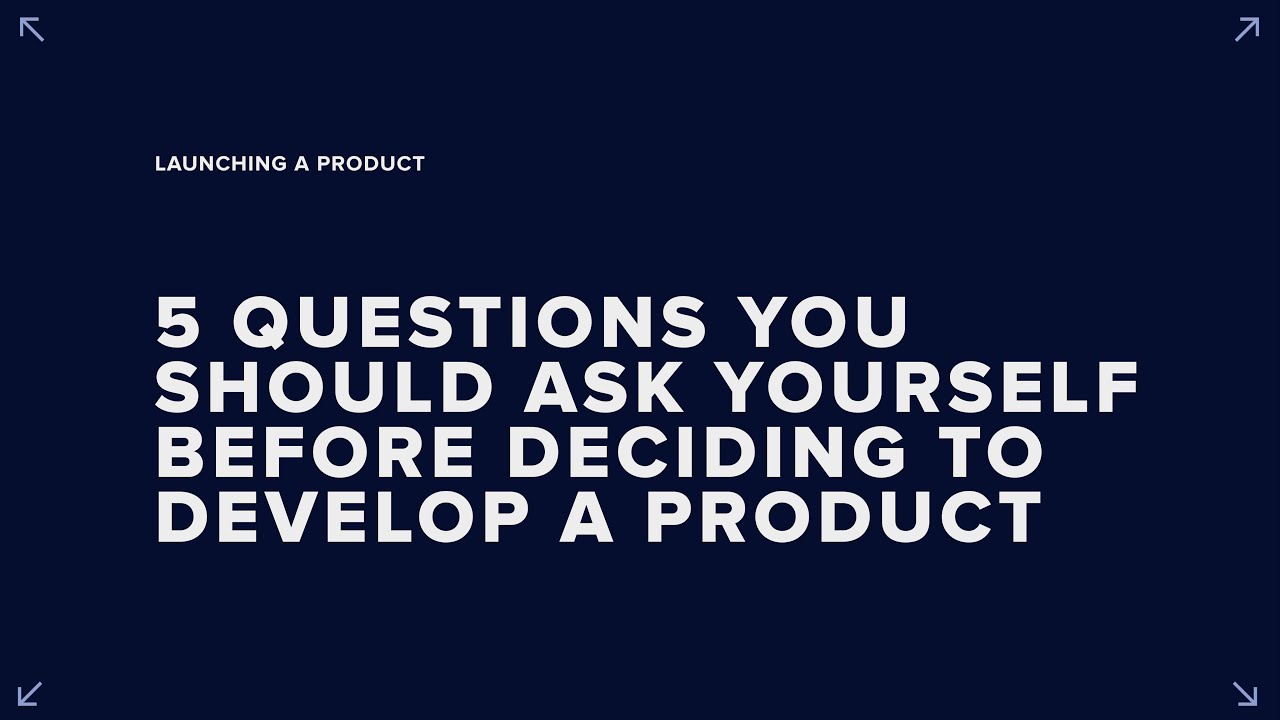 5 questions you should ask yourself before deciding to develop a product