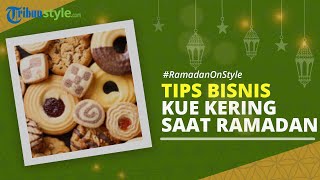 RAMADAN ON STYLE: 6 Tips Menjalankan Bisnis Kue Kering di Bulan Ramadan