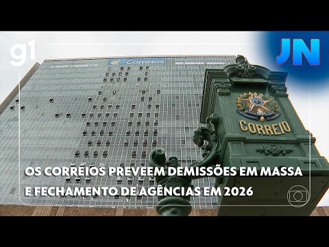 JORNAL NACIONAL: os Correios preveem demissões em massa e fechamento de agências em 2026