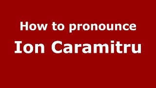 How to pronounce Ion Caramitru