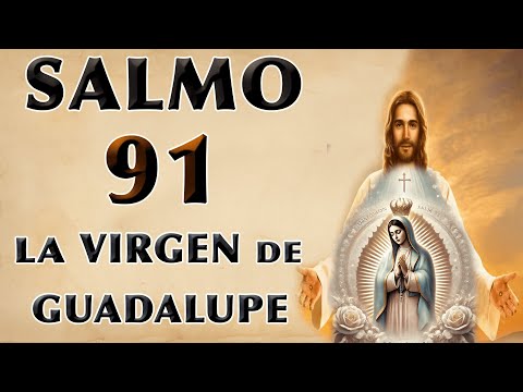 SALMO 91 Y LA VIRGEN DE GUADALUPE