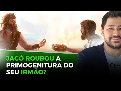 JACÓ ROUBOU A PRIMOGENITURA DE ESAÚ? O QUE ERA A BÊNÇÃO DA PRIMOGENITURA NOS TEMPOS BÍBLICOS?
