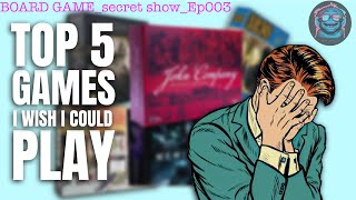 5 Games I Wish I Could Play | BOARD GAME secret SHOW | Ep 003