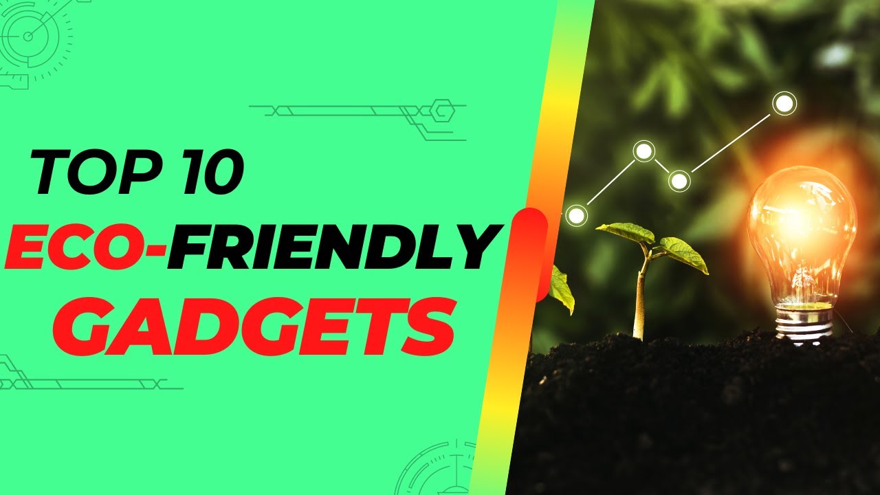 Sustainability in Tech- Top 10 Eco-Friendly Gadgets and Green Innovation