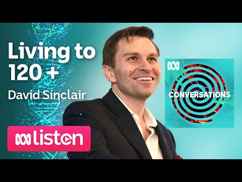 David Sinclair Living to 120 and beyond ABC Conversations Podcast