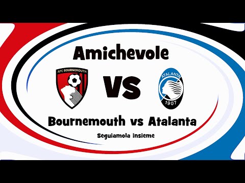 ⚽ BOURNEMOUTH vs ATALANTA - AMICHEVOLE - DIretta Live - Cronaca campo 3d - ore 16