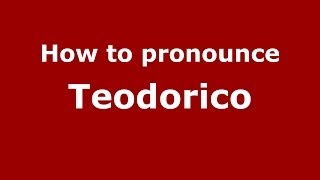 How to pronounce Teodorico