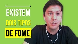 Existem Dois Tipos De Fome…