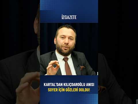 KARTAL’DAN KILIÇDAROĞLU ANISI: "SOYER İÇİN GÖZLERİ DOLDU!"