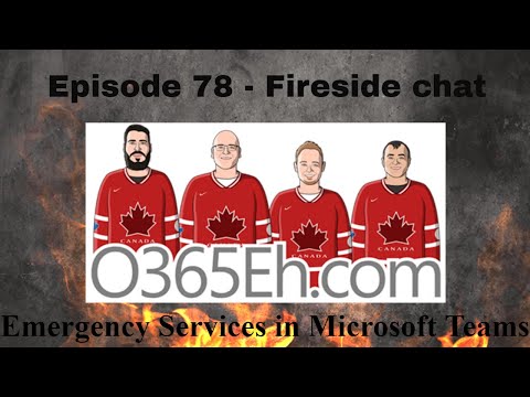 O365Eh! - Episode 78 – Fireside Chat Emergency Services in Microsoft Teams