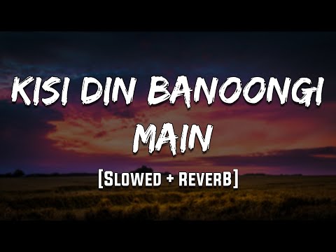 Kisi Din Banoongi Main | Raja | [Slowed + Reverb] |LoFi | Mood 90's