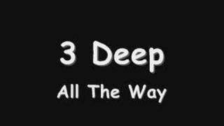 All The Way By: 3 Deep