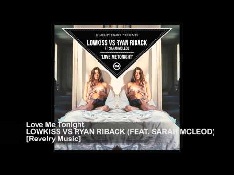 Lowkiss vs Ryan Riback (feat. Sarah McLeod) - Love Me Tonight