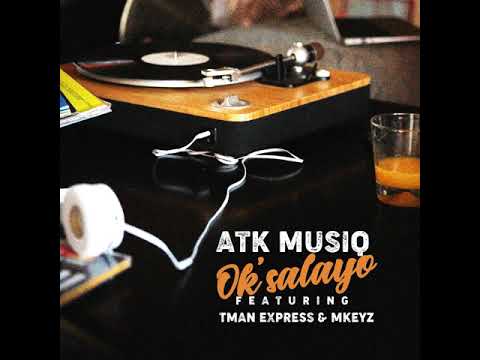 ATK Musiq, Tman, Xpress Mkeyz _  Ok'salayo