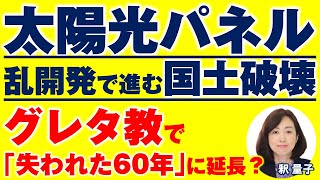 グレタ教で「失われた30年」が「失われた60年」に延長？太陽光パネルの乱開発で進む国土破壊と経済崩壊（釈量子）
