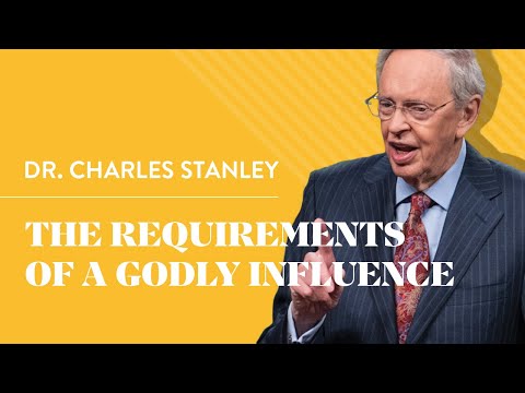 The Requirements of A Godly Influence – Dr. Charles Stanley