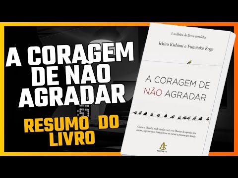A CORAGEM DE NÃO AGRADAR - RESUMO DO LIVRO | Ichiro Kishimi e Fumitake Koga | AUDIOBOOK