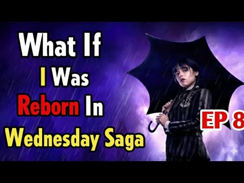 What If I Was Reborn In WEDNESDAY SAGA | Episode 8