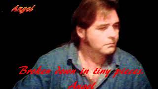 Broken down in tiny pieces   Angel