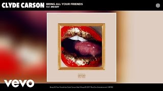 Clyde Carson - Bring All Your Friends (Audio) ft. Mozzy