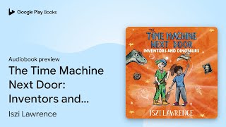 The Time Machine Next Door: Inventors and… by Iszi Lawrence · Audiobook preview
