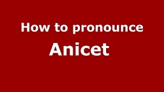 How to pronounce Anicet 
