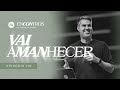 VAI AMANHECER I Encontros 1 Pastor Davis Oliveira