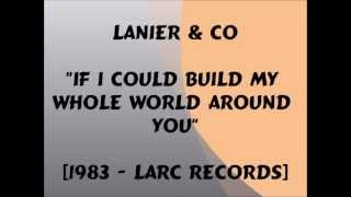 Lanier & Co - If I Could Build My Whole World Around You - 1983