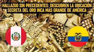 Hallazgo sin precedentes: Descubren la ubicación secreta del ORO INCA más grande de América
