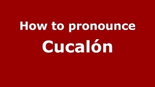 How to pronounce Cucal&oacute;n