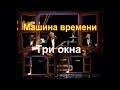 Машина времени Три окна 