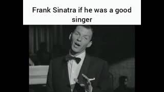 If Frank Sinatra was a good singer (extended)