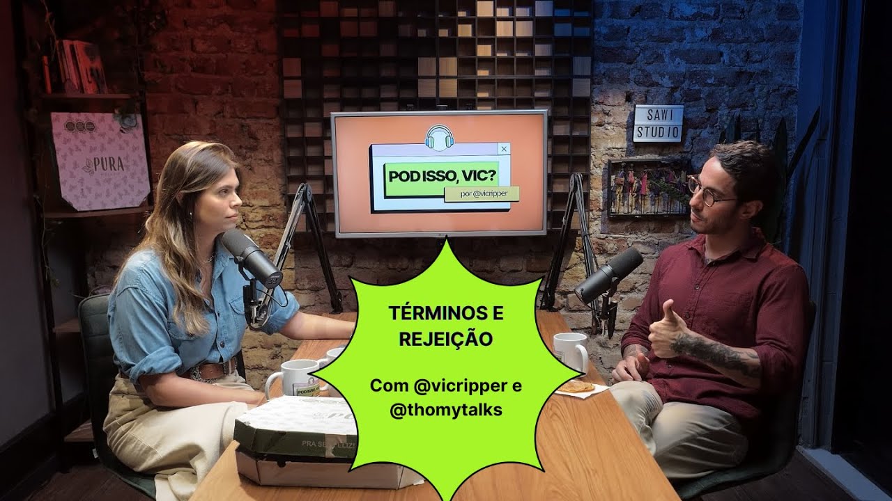 TÉRMINOS E REJEIÇÃO - POD ISSO, VIC? - EP 07
