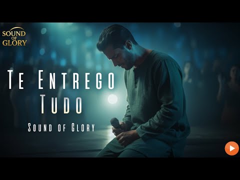 Lançamento 2025 - Te Entrego Tudo | Louvor que vai tocar seu coração | Sound of Glory