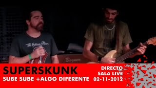 Superskunk - Sube Sube +  Algo diferente (Directo Sala Live 02-11-2012)