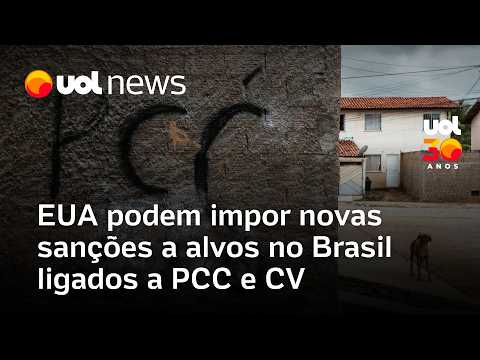 EUA podem impor novas sanções a pessoas e empresas no Brasil ligadas a PCC e CV