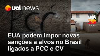 EUA podem impor novas sanções a pessoas e empresas no Brasil ligadas a PCC e CV