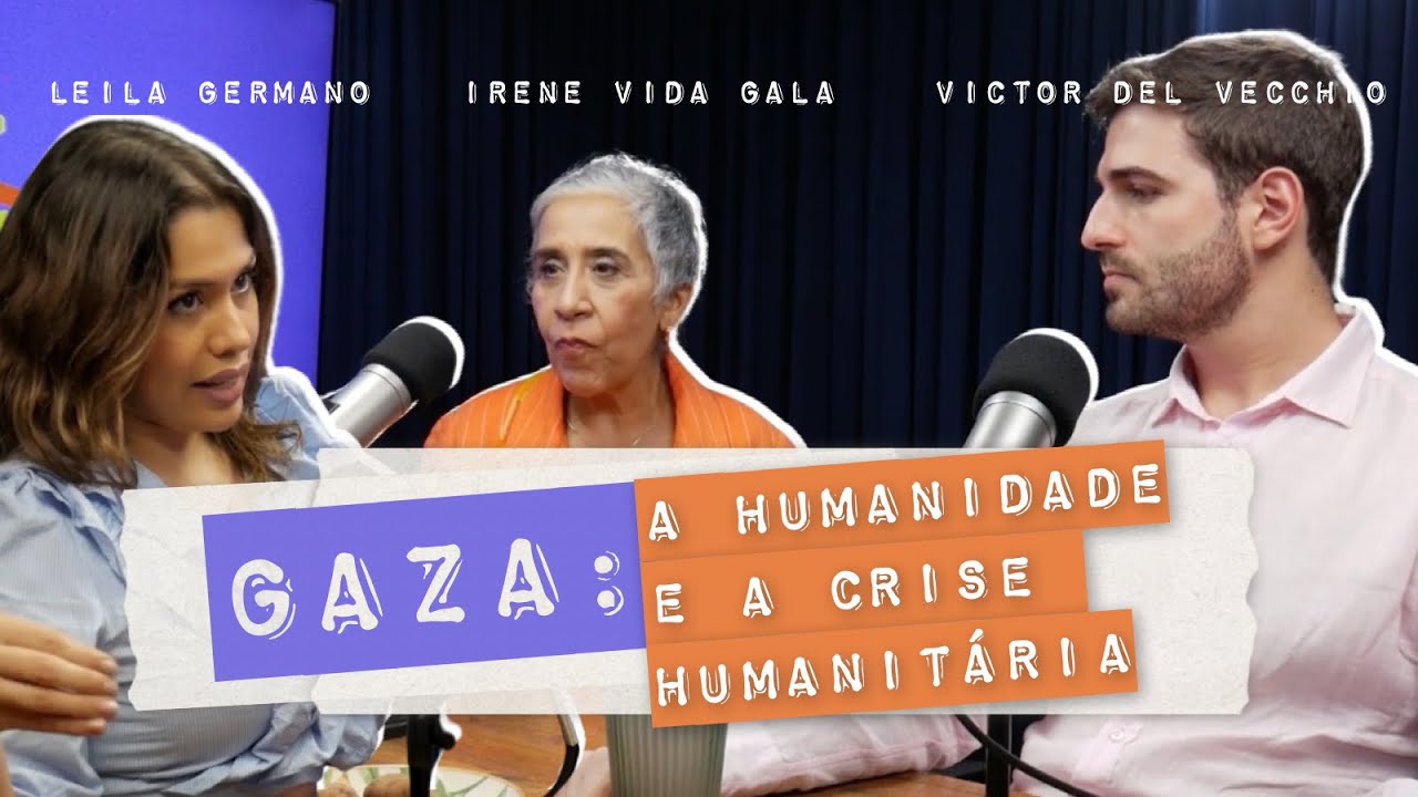 GAZA: a humanidade e a crise humanitária - com Irene Vida Gala e Victor Del Vecchio