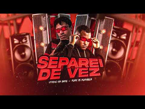 SEPAREI DE VEZ - RUAN DE MURIBECA E VITINHO NA BASE